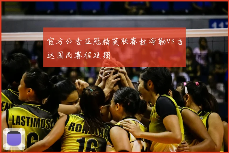 官方公告亚冠精英联赛杜海勒vs吉达国民赛程延期