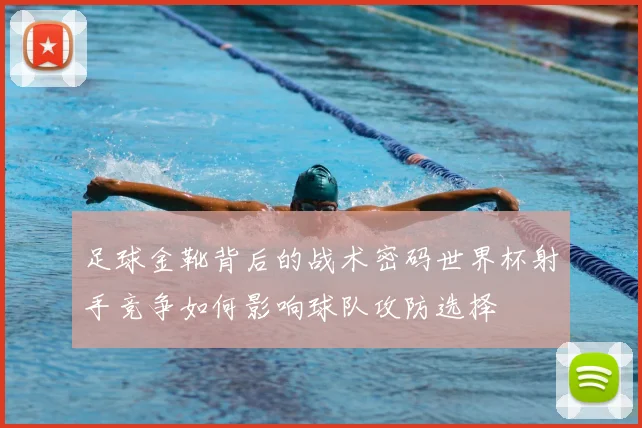 足球金靴背后的战术密码世界杯射手竞争如何影响球队攻防选择